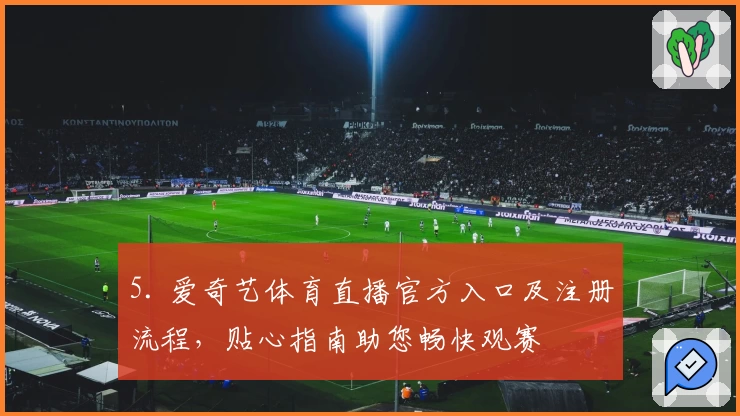 5. 爱奇艺体育直播官方入口及注册流程，贴心指南助您畅快观赛