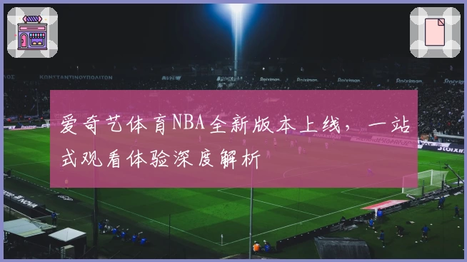 爱奇艺体育NBA全新版本上线，一站式观看体验深度解析