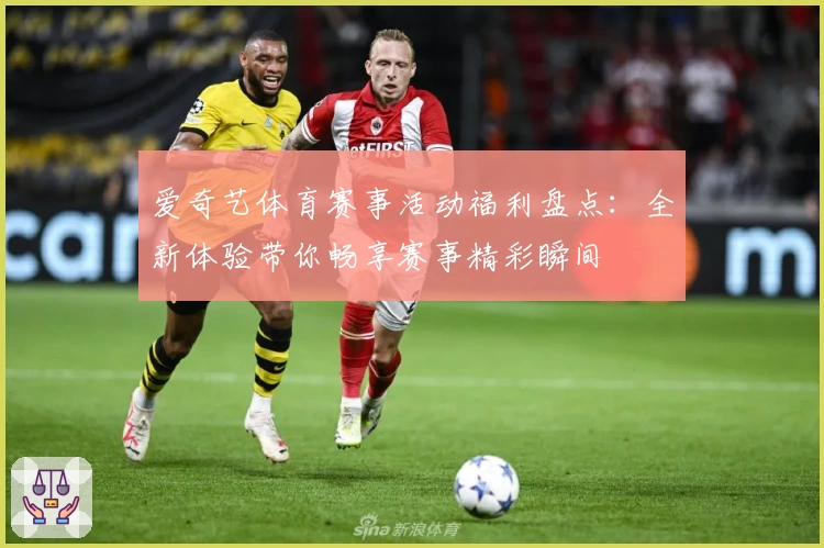 爱奇艺体育赛事活动福利盘点：全新体验带你畅享赛事精彩瞬间