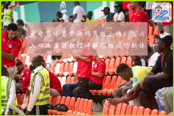 爱奇艺体育资讯网页版上线,官方入口及注册教程详解在线试听新体验