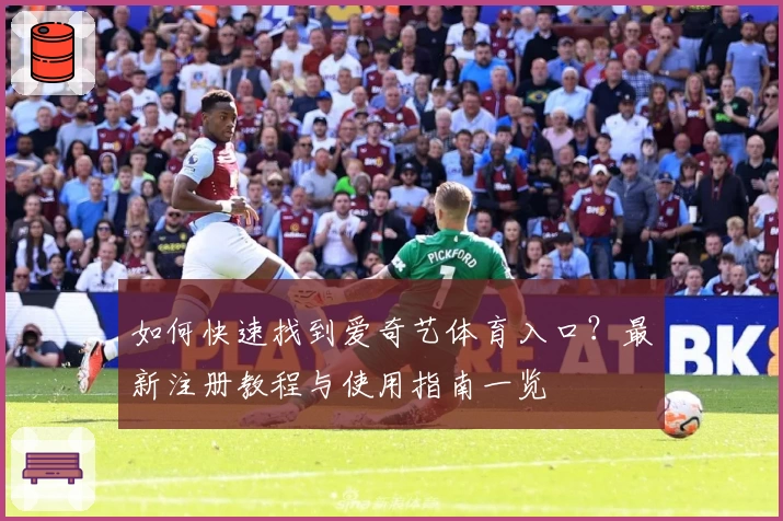 如何快速找到爱奇艺体育入口？最新注册教程与使用指南一览
