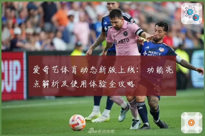爱奇艺体育动态新版上线：功能亮点解析及使用体验全攻略