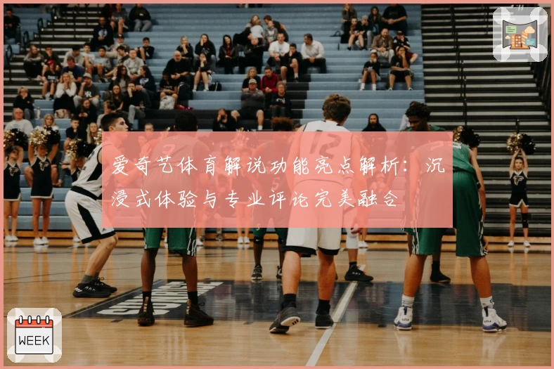爱奇艺体育解说功能亮点解析：沉浸式体验与专业评论完美融合