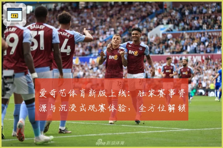 爱奇艺体育新版上线：独家赛事资源与沉浸式观赛体验，全方位解锁精彩体育世界